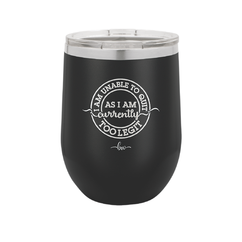 I Am Unable to Quit As I Am Currently Too Legit 2 - Laser Engraved Stainless Steel Drinkware - 1362 -