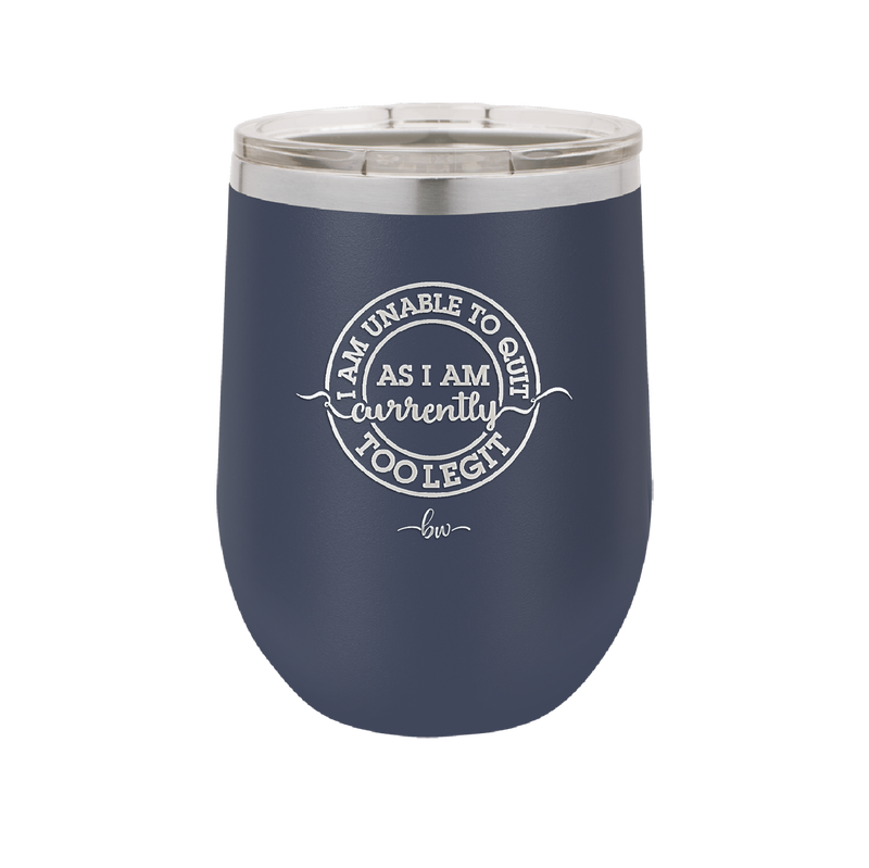 I Am Unable to Quit As I Am Currently Too Legit 2 - Laser Engraved Stainless Steel Drinkware - 1362 -