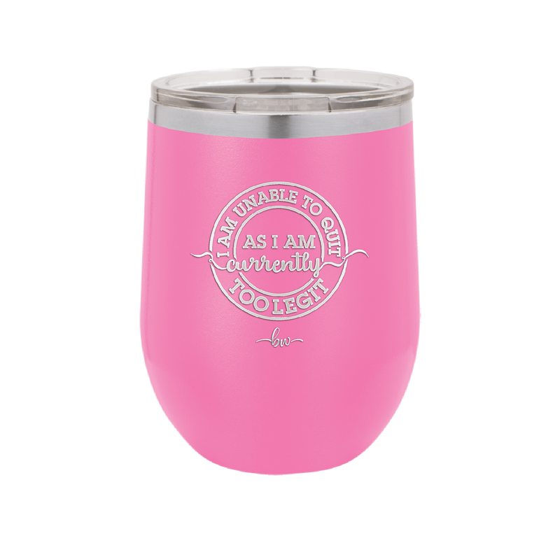 I Am Unable to Quit As I Am Currently Too Legit 2 - Laser Engraved Stainless Steel Drinkware - 1362 -