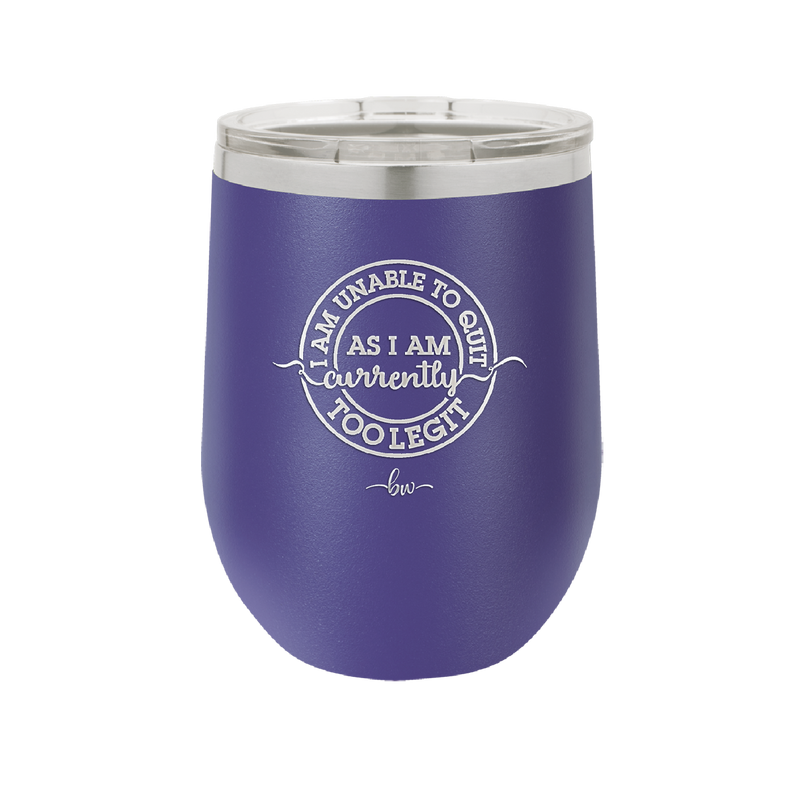 I Am Unable to Quit As I Am Currently Too Legit 2 - Laser Engraved Stainless Steel Drinkware - 1362 -