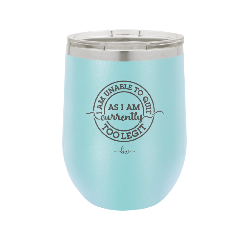 I Am Unable to Quit As I Am Currently Too Legit 2 - Laser Engraved Stainless Steel Drinkware - 1362 -