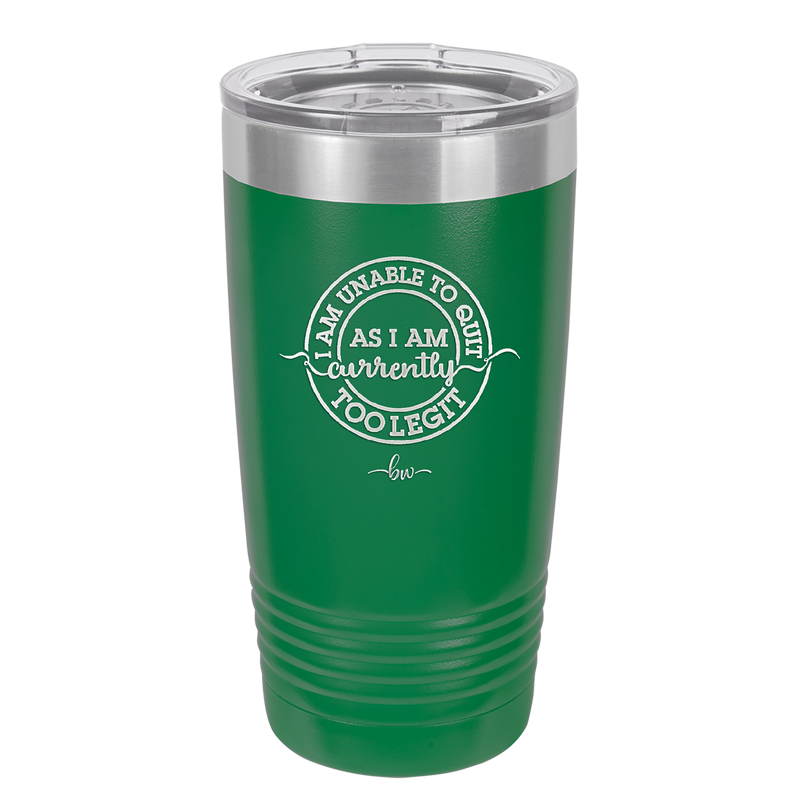 I Am Unable to Quit As I Am Currently Too Legit 2 - Laser Engraved Stainless Steel Drinkware - 1362 -