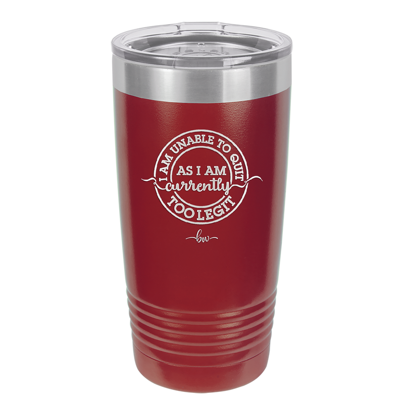 I Am Unable to Quit As I Am Currently Too Legit 2 - Laser Engraved Stainless Steel Drinkware - 1362 -
