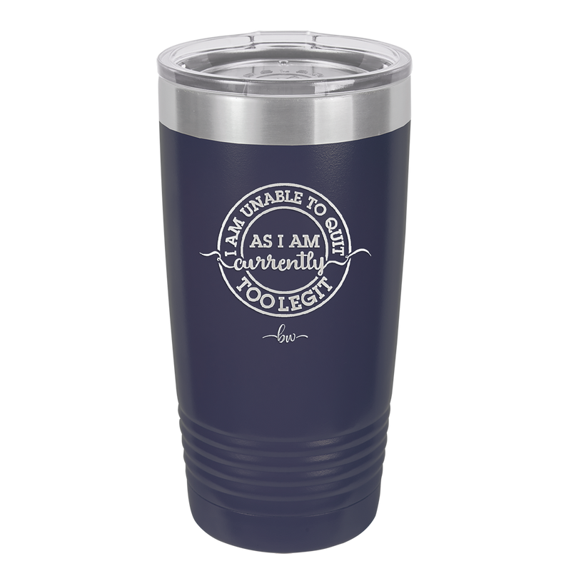 I Am Unable to Quit As I Am Currently Too Legit 2 - Laser Engraved Stainless Steel Drinkware - 1362 -