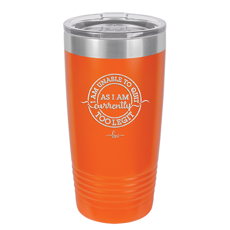 I Am Unable to Quit As I Am Currently Too Legit 2 - Laser Engraved Stainless Steel Drinkware - 1362 -