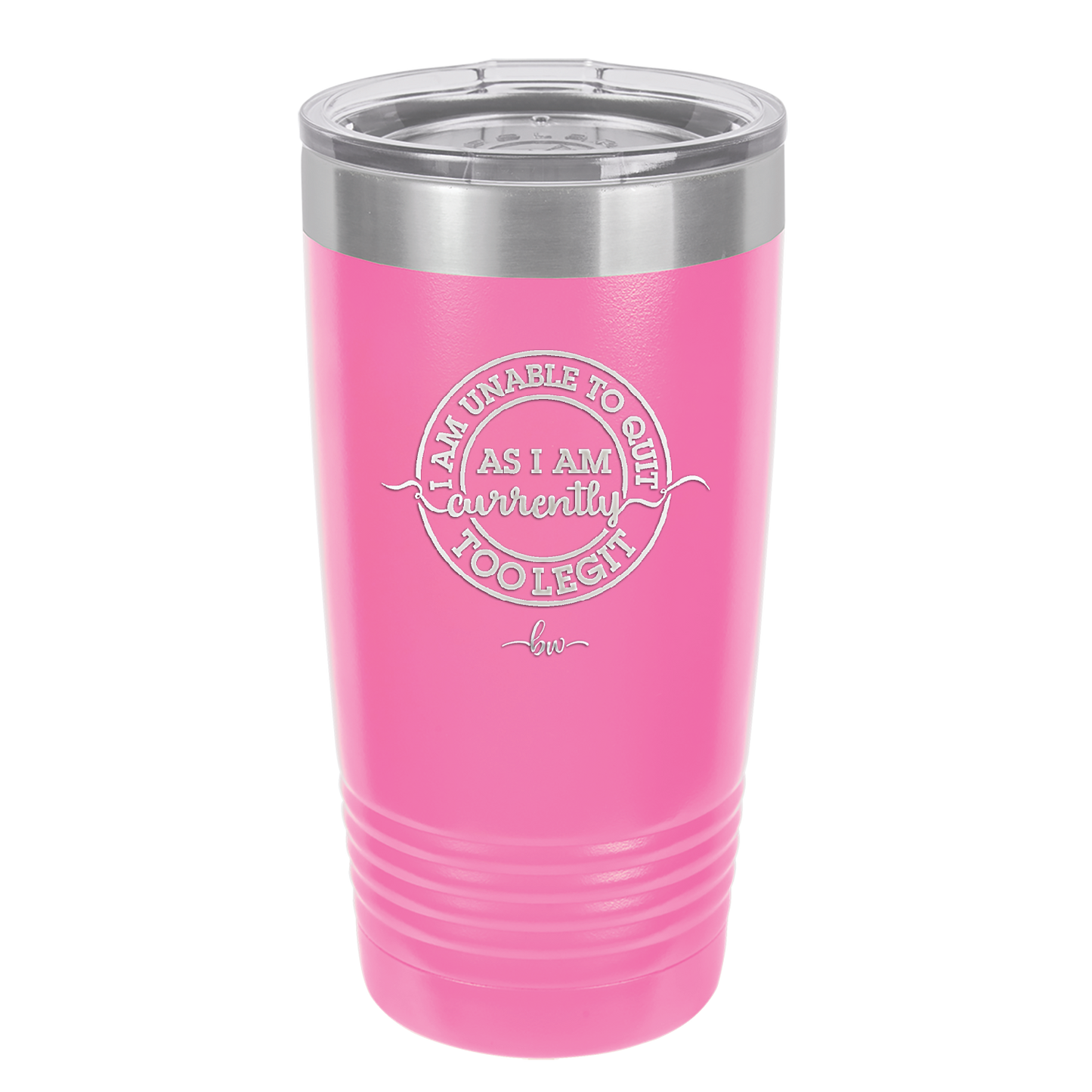I Am Unable to Quit As I Am Currently Too Legit 2 - Laser Engraved Stainless Steel Drinkware - 1362 -