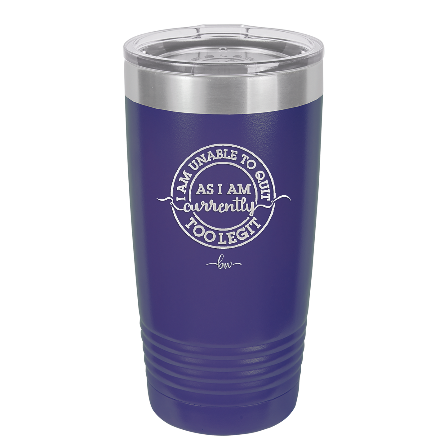 I Am Unable to Quit As I Am Currently Too Legit 2 - Laser Engraved Stainless Steel Drinkware - 1362 -