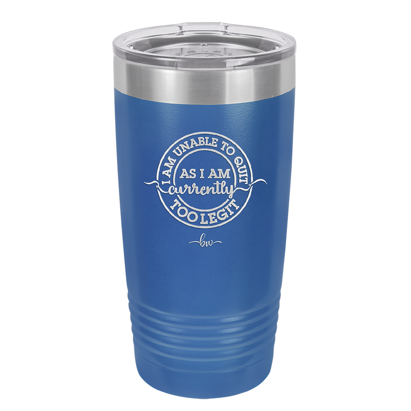 I Am Unable to Quit As I Am Currently Too Legit 2 - Laser Engraved Stainless Steel Drinkware - 1362 -