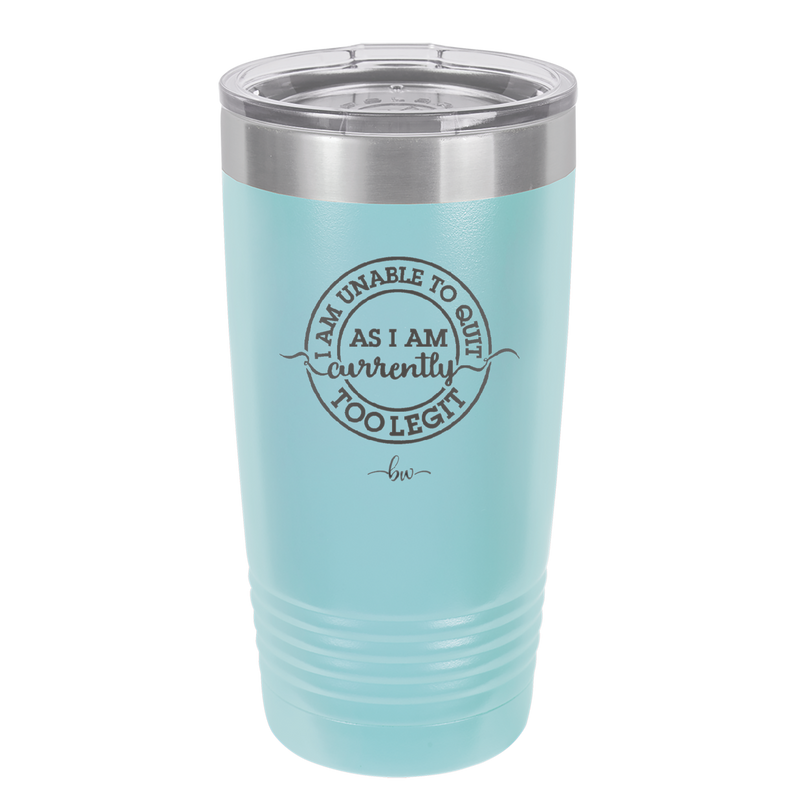 I Am Unable to Quit As I Am Currently Too Legit 2 - Laser Engraved Stainless Steel Drinkware - 1362 -