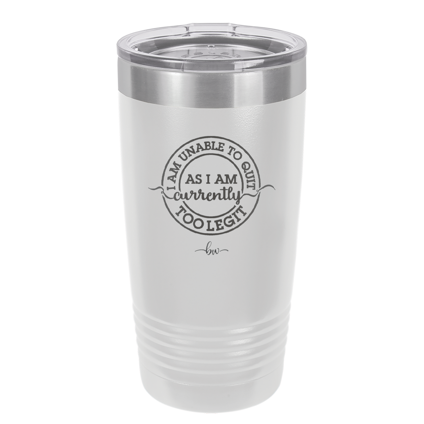 I Am Unable to Quit As I Am Currently Too Legit 2 - Laser Engraved Stainless Steel Drinkware - 1362 -