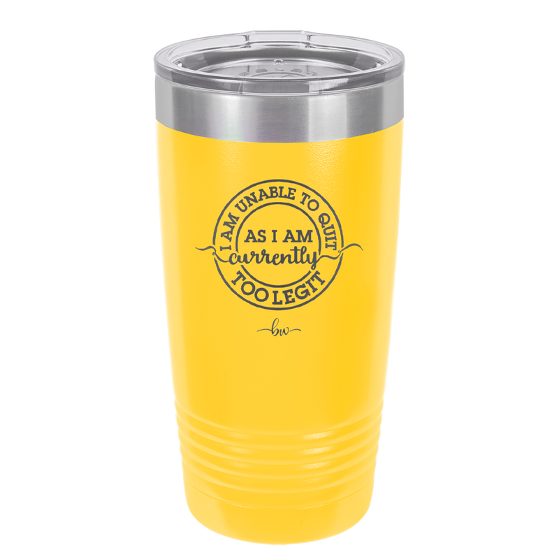 I Am Unable to Quit As I Am Currently Too Legit 2 - Laser Engraved Stainless Steel Drinkware - 1362 -