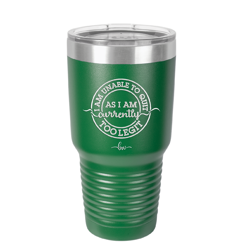 I Am Unable to Quit As I Am Currently Too Legit 2 - Laser Engraved Stainless Steel Drinkware - 1362 -