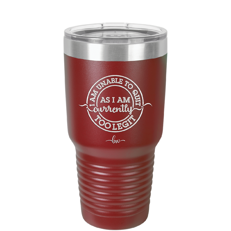I Am Unable to Quit As I Am Currently Too Legit 2 - Laser Engraved Stainless Steel Drinkware - 1362 -