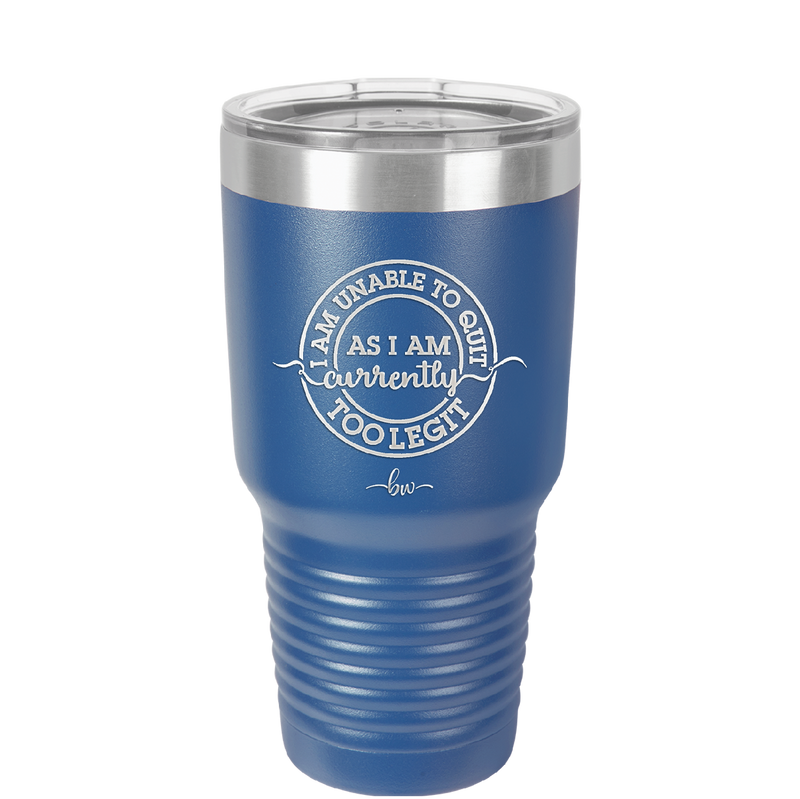 I Am Unable to Quit As I Am Currently Too Legit 2 - Laser Engraved Stainless Steel Drinkware - 1362 -