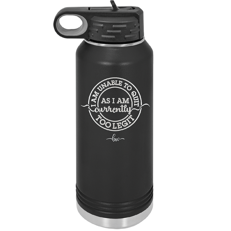 I Am Unable to Quit As I Am Currently Too Legit 2 - Laser Engraved Stainless Steel Drinkware - 1362 -
