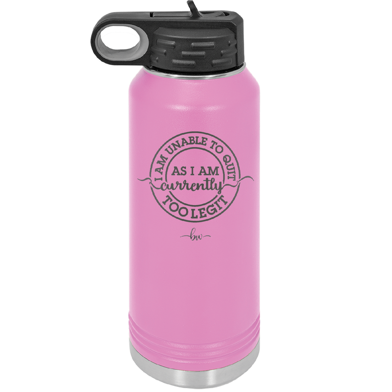 I Am Unable to Quit As I Am Currently Too Legit 2 - Laser Engraved Stainless Steel Drinkware - 1362 -