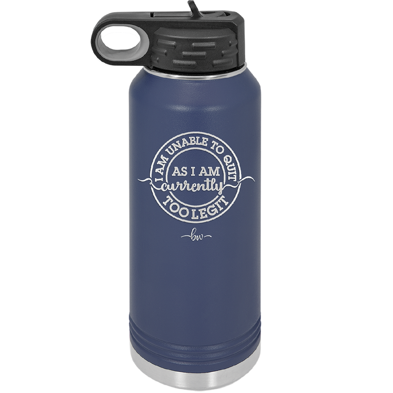 I Am Unable to Quit As I Am Currently Too Legit 2 - Laser Engraved Stainless Steel Drinkware - 1362 -