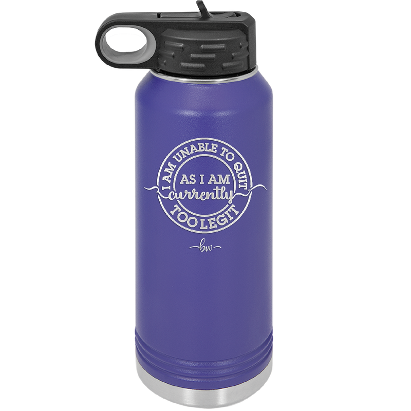 I Am Unable to Quit As I Am Currently Too Legit 2 - Laser Engraved Stainless Steel Drinkware - 1362 -