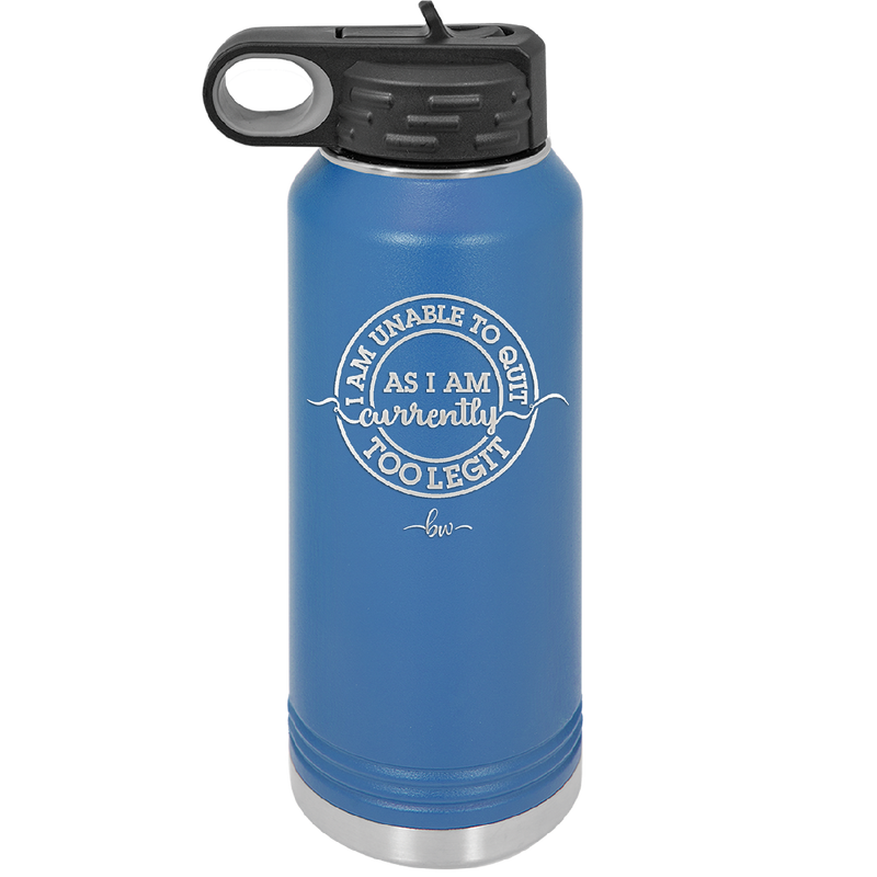 I Am Unable to Quit As I Am Currently Too Legit 2 - Laser Engraved Stainless Steel Drinkware - 1362 -