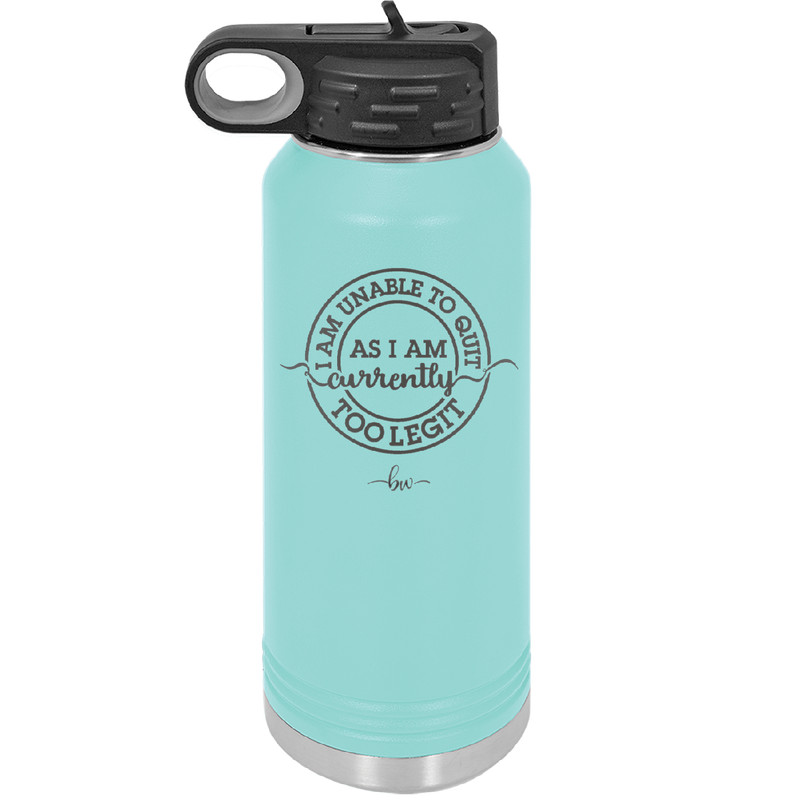 I Am Unable to Quit As I Am Currently Too Legit 2 - Laser Engraved Stainless Steel Drinkware - 1362 -