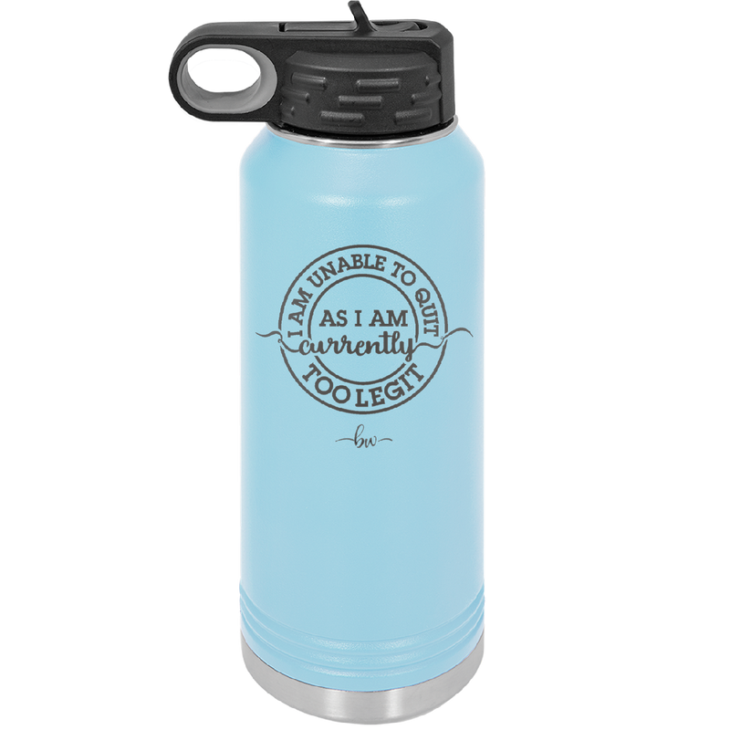 I Am Unable to Quit As I Am Currently Too Legit 2 - Laser Engraved Stainless Steel Drinkware - 1362 -