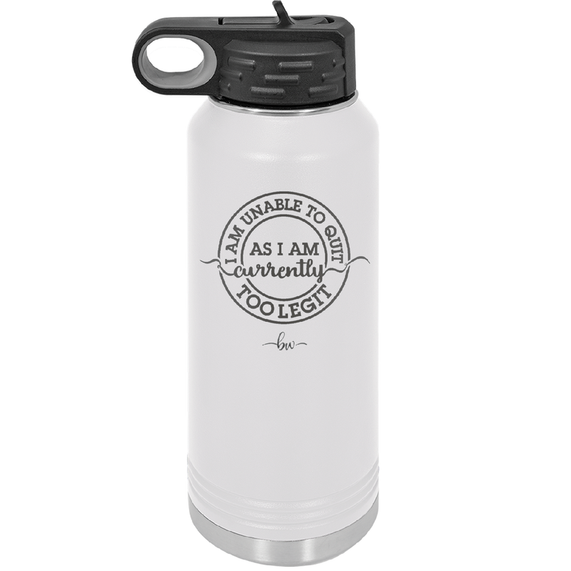 I Am Unable to Quit As I Am Currently Too Legit 2 - Laser Engraved Stainless Steel Drinkware - 1362 -