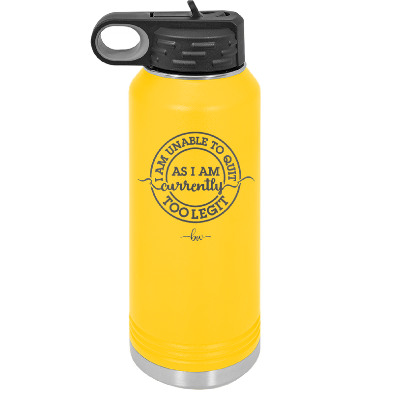 I Am Unable to Quit As I Am Currently Too Legit 2 - Laser Engraved Stainless Steel Drinkware - 1362 -