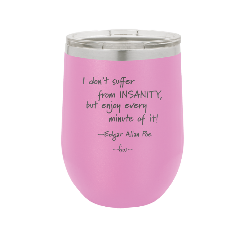 I Don't Suffer From Insanity I Enjoy Every Minute of it - Laser Engraved Stainless Steel Drinkware - 1363 -