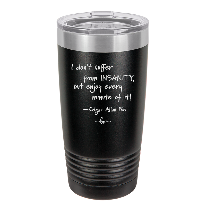 I Don't Suffer From Insanity I Enjoy Every Minute of it - Laser Engraved Stainless Steel Drinkware - 1363 -