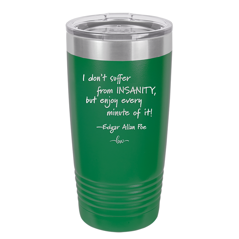I Don't Suffer From Insanity I Enjoy Every Minute of it - Laser Engraved Stainless Steel Drinkware - 1363 -