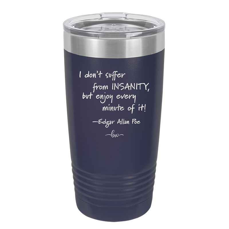I Don't Suffer From Insanity I Enjoy Every Minute of it - Laser Engraved Stainless Steel Drinkware - 1363 -