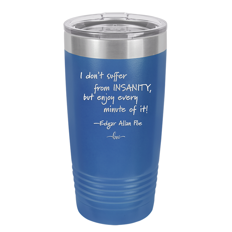 I Don't Suffer From Insanity I Enjoy Every Minute of it - Laser Engraved Stainless Steel Drinkware - 1363 -