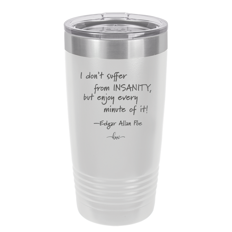 I Don't Suffer From Insanity I Enjoy Every Minute of it - Laser Engraved Stainless Steel Drinkware - 1363 -