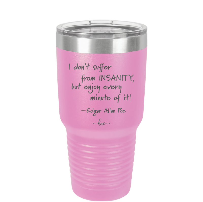 I Don't Suffer From Insanity I Enjoy Every Minute of it - Laser Engraved Stainless Steel Drinkware - 1363 -