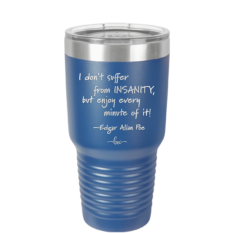 I Don't Suffer From Insanity I Enjoy Every Minute of it - Laser Engraved Stainless Steel Drinkware - 1363 -
