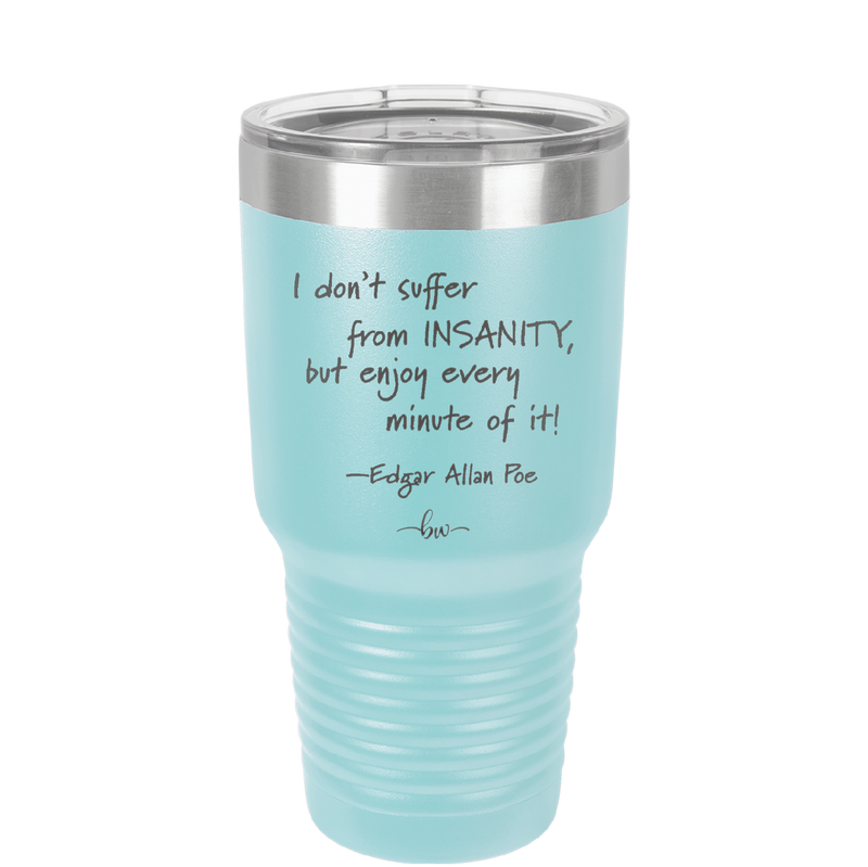 I Don't Suffer From Insanity I Enjoy Every Minute of it - Laser Engraved Stainless Steel Drinkware - 1363 -