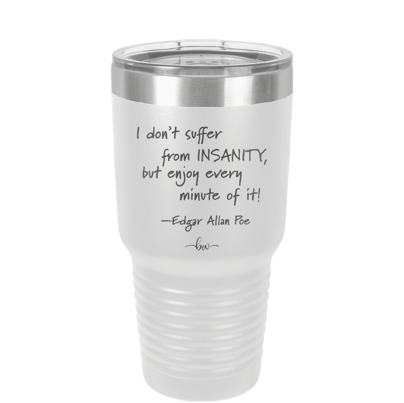 I Don't Suffer From Insanity I Enjoy Every Minute of it - Laser Engraved Stainless Steel Drinkware - 1363 -