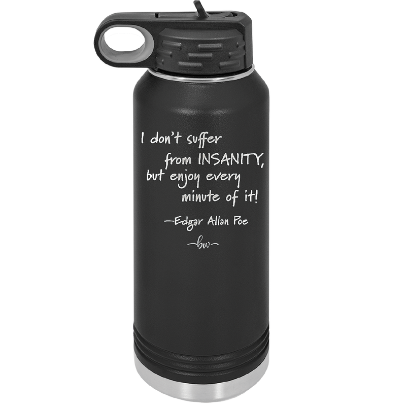 I Don't Suffer From Insanity I Enjoy Every Minute of it - Laser Engraved Stainless Steel Drinkware - 1363 -