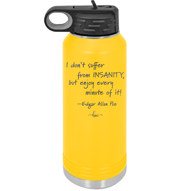 I Don't Suffer From Insanity I Enjoy Every Minute of it - Laser Engraved Stainless Steel Drinkware - 1363 -