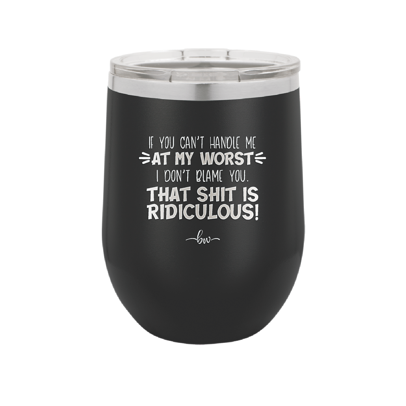 If You Can't Handle Me at My Worst I Don't Blame You - Laser Engraved Stainless Steel Drinkware - 1364 -