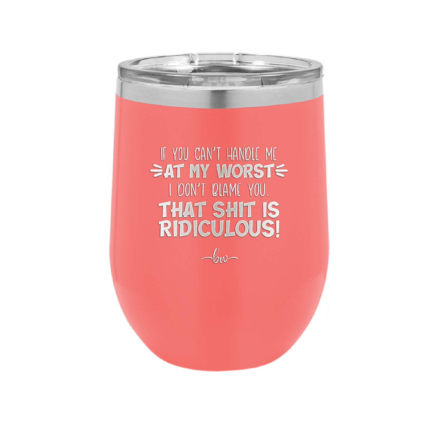 If You Can't Handle Me at My Worst I Don't Blame You - Laser Engraved Stainless Steel Drinkware - 1364 -