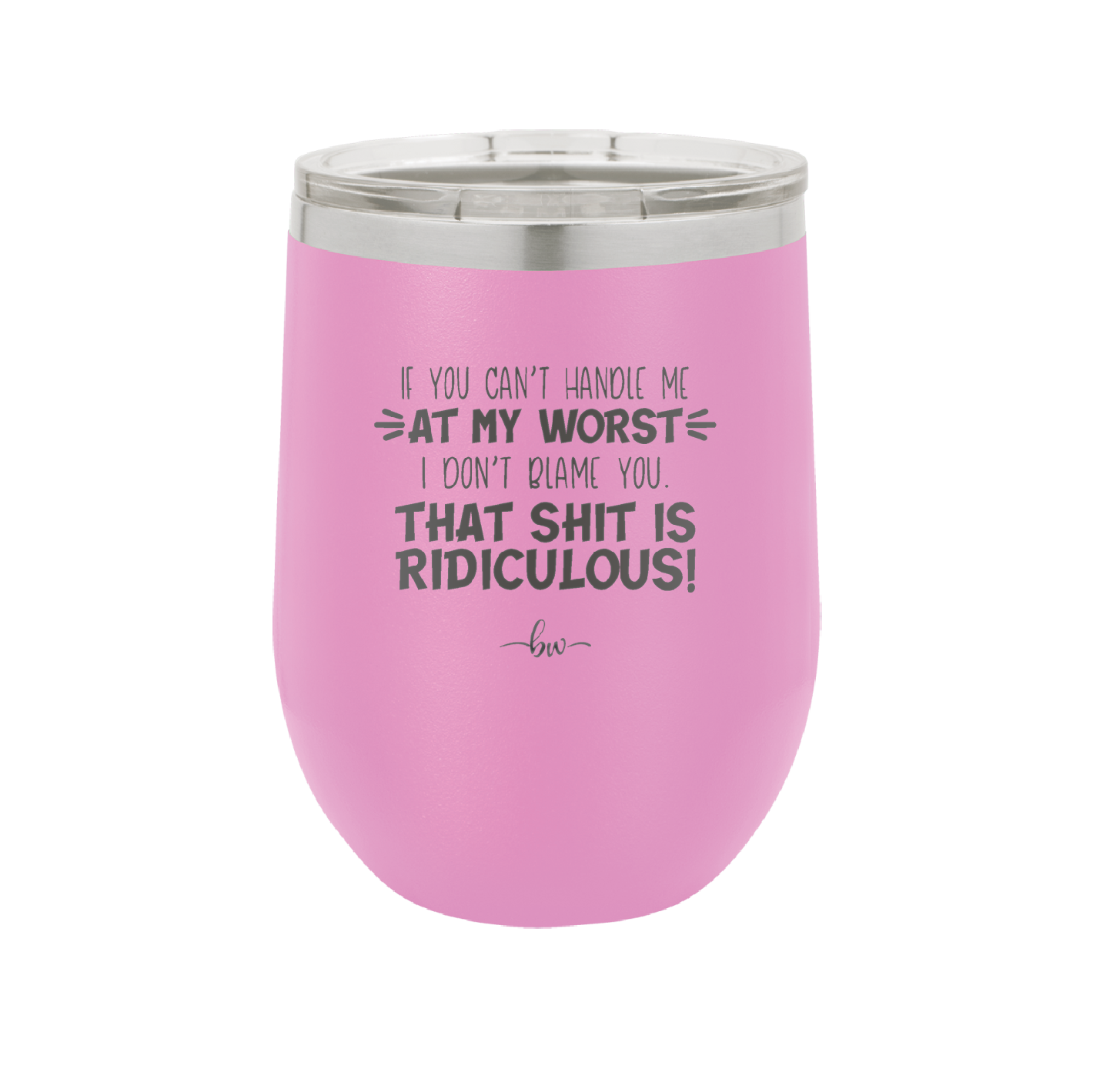 If You Can't Handle Me at My Worst I Don't Blame You - Laser Engraved Stainless Steel Drinkware - 1364 -