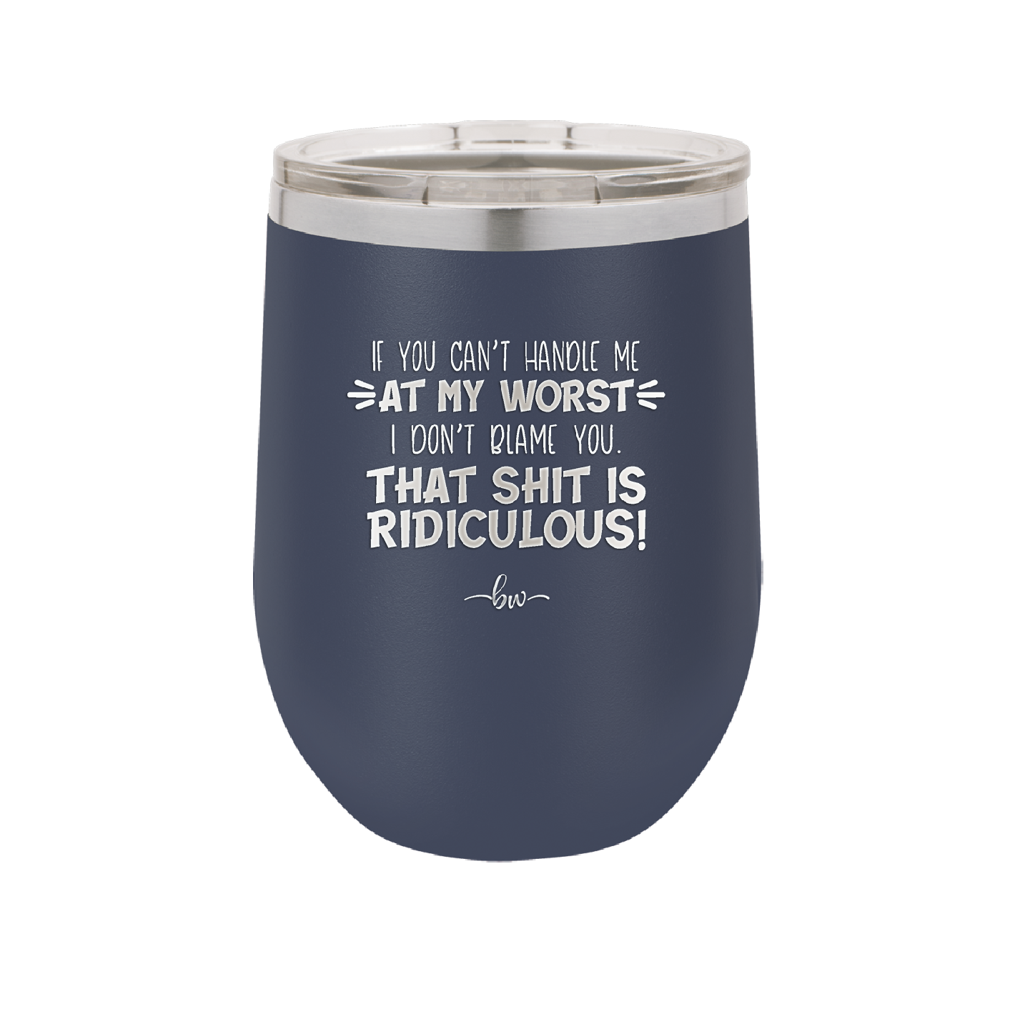 If You Can't Handle Me at My Worst I Don't Blame You - Laser Engraved Stainless Steel Drinkware - 1364 -
