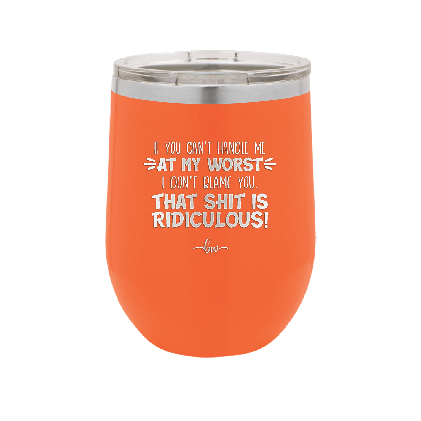 If You Can't Handle Me at My Worst I Don't Blame You - Laser Engraved Stainless Steel Drinkware - 1364 -