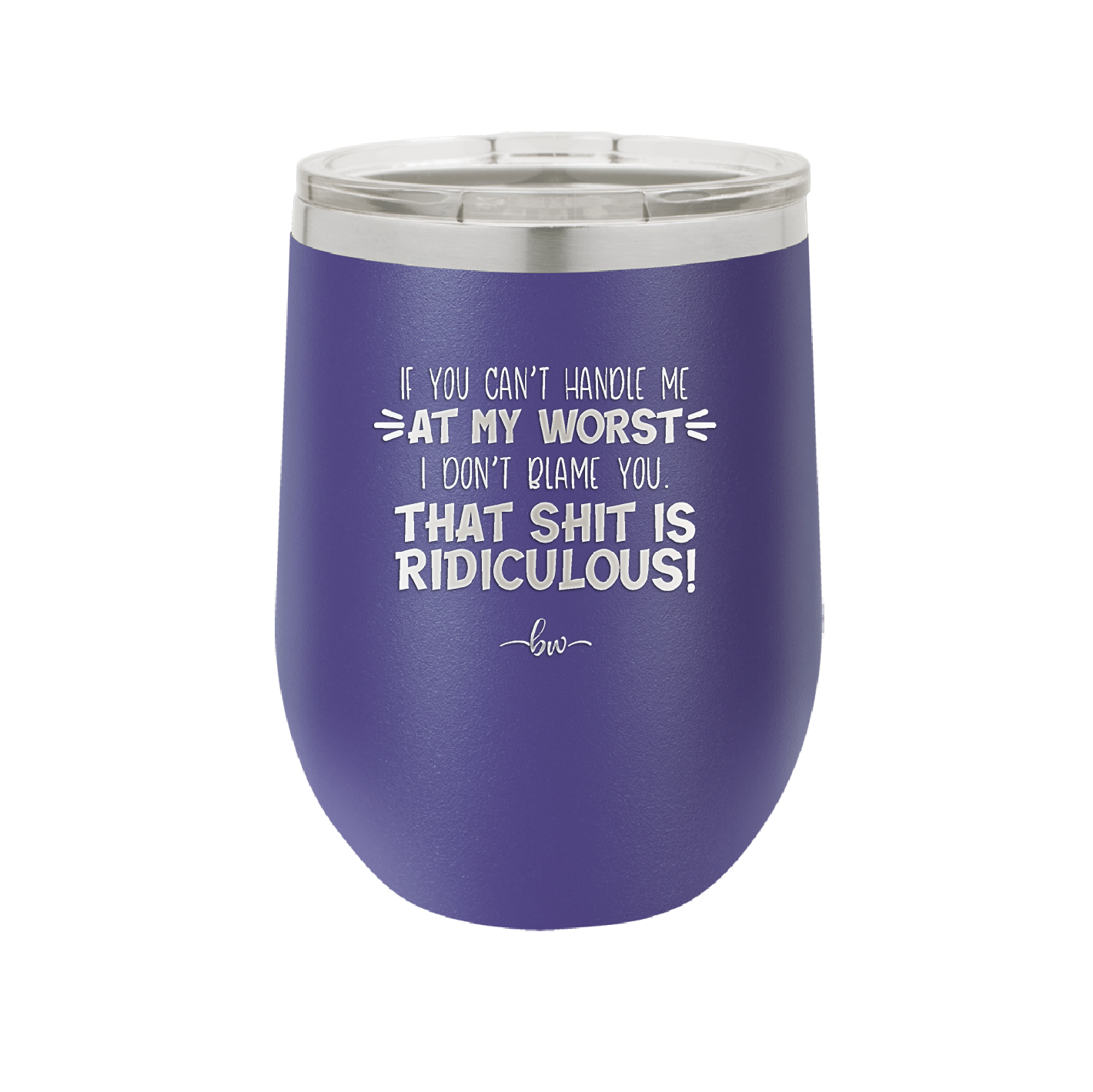 If You Can't Handle Me at My Worst I Don't Blame You - Laser Engraved Stainless Steel Drinkware - 1364 -