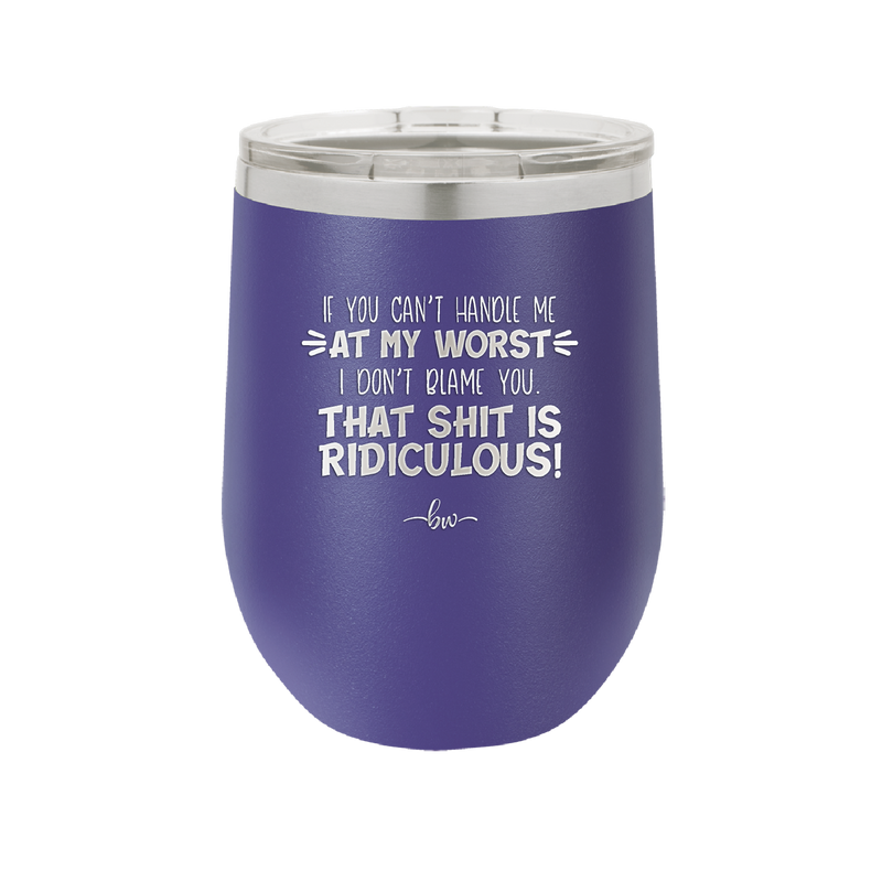 If You Can't Handle Me at My Worst I Don't Blame You - Laser Engraved Stainless Steel Drinkware - 1364 -