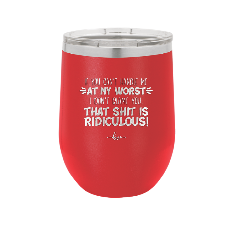 If You Can't Handle Me at My Worst I Don't Blame You - Laser Engraved Stainless Steel Drinkware - 1364 -