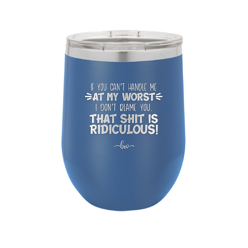 If You Can't Handle Me at My Worst I Don't Blame You - Laser Engraved Stainless Steel Drinkware - 1364 -
