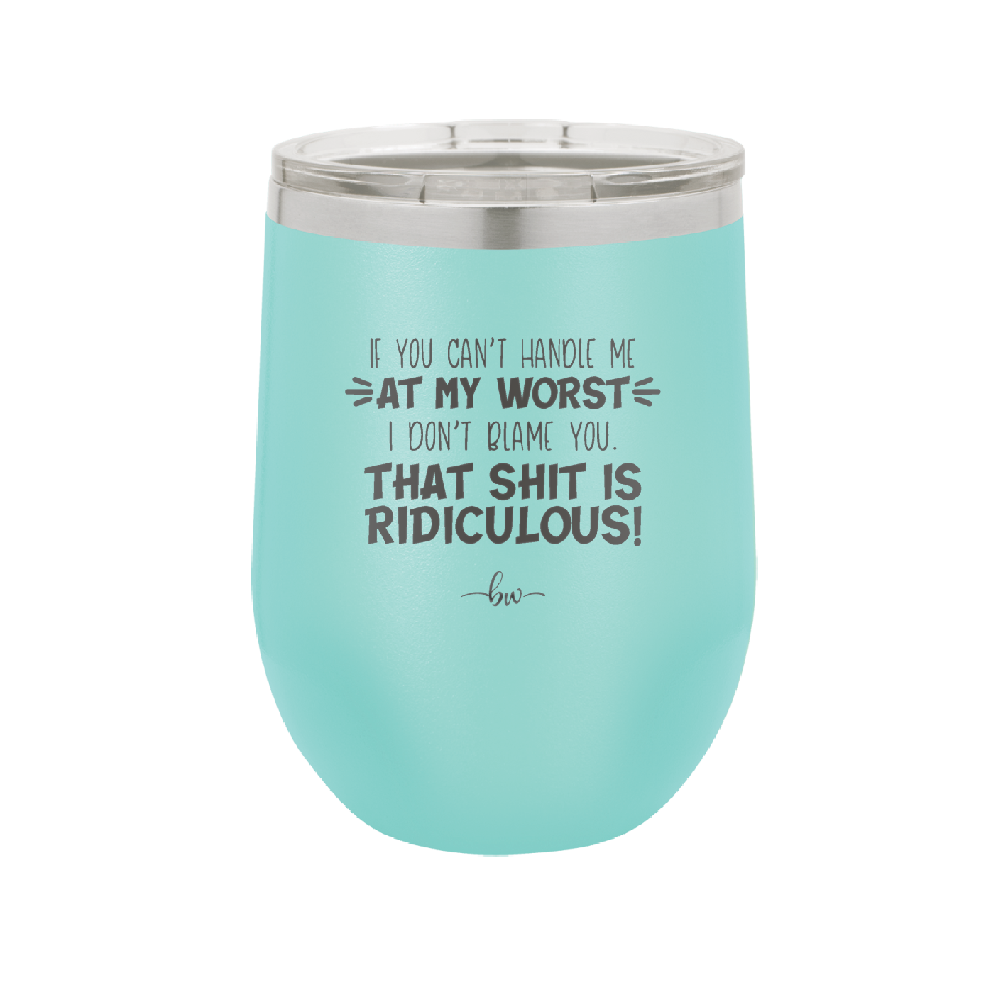 If You Can't Handle Me at My Worst I Don't Blame You - Laser Engraved Stainless Steel Drinkware - 1364 -