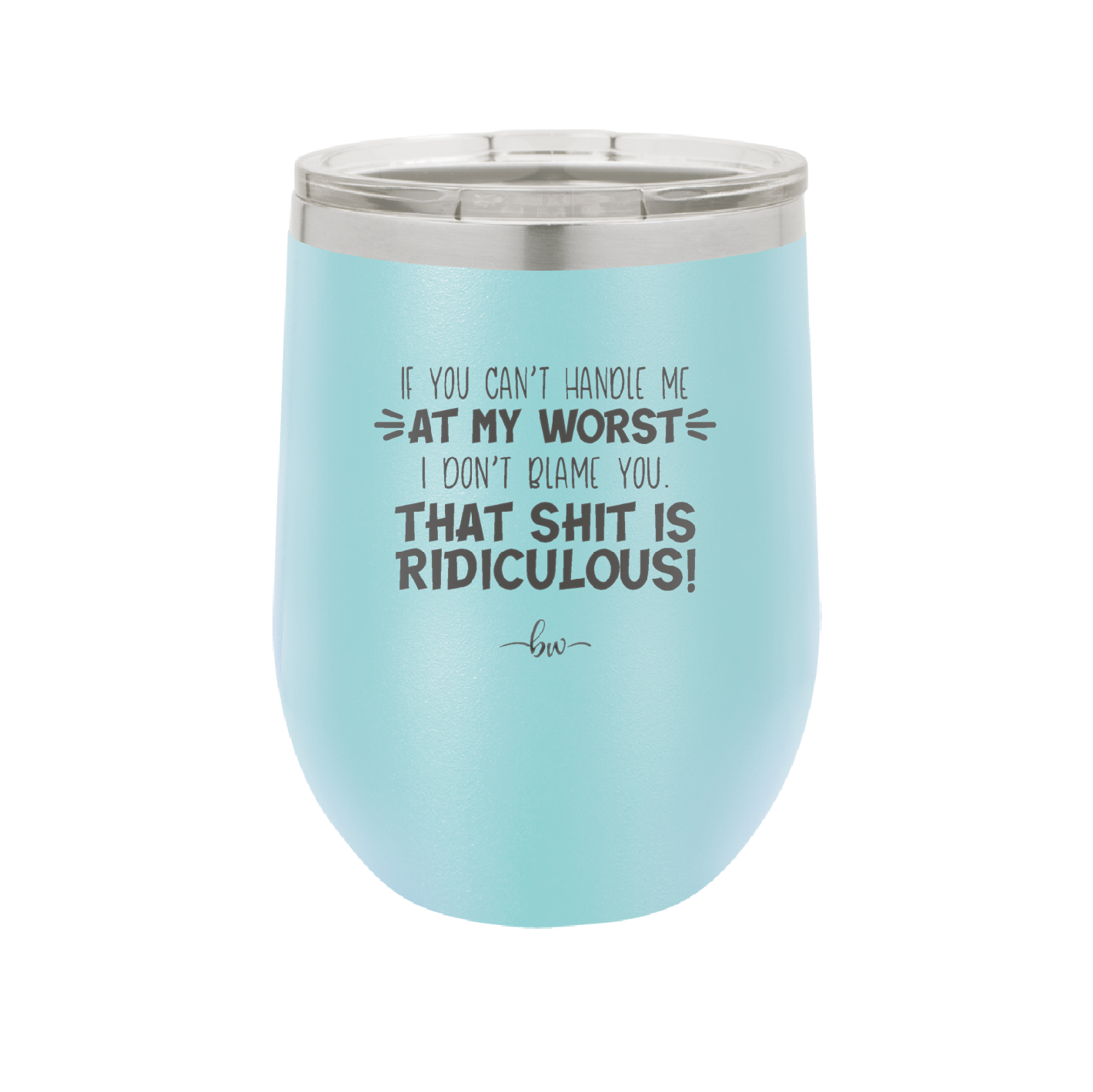 If You Can't Handle Me at My Worst I Don't Blame You - Laser Engraved Stainless Steel Drinkware - 1364 -